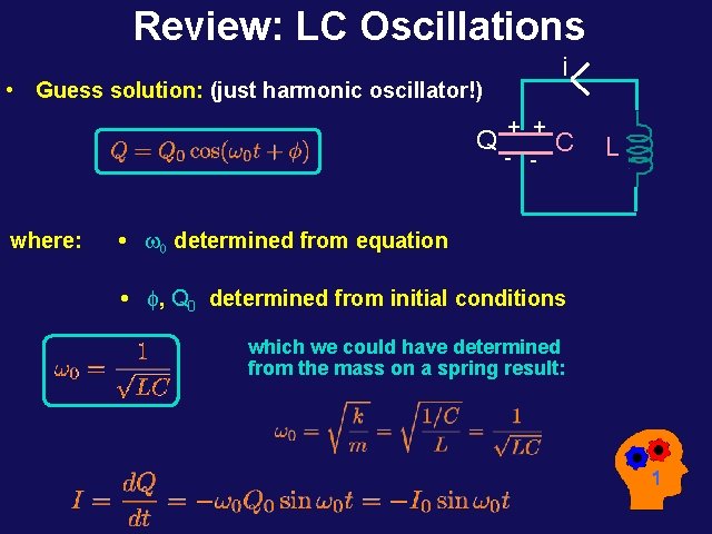 Review: LC Oscillations i • Guess solution: (just harmonic oscillator!) Q where: + +