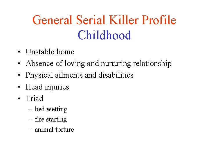 General Serial Killer Profile Childhood • • • Unstable home Absence of loving and