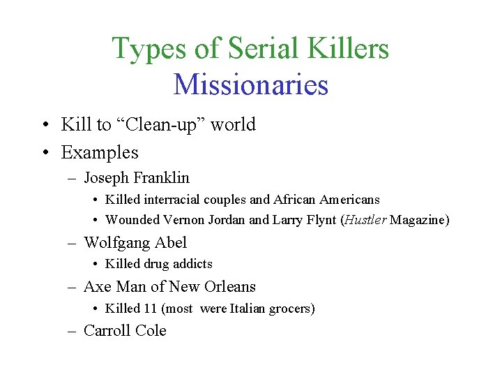 Types of Serial Killers Missionaries • Kill to “Clean-up” world • Examples – Joseph