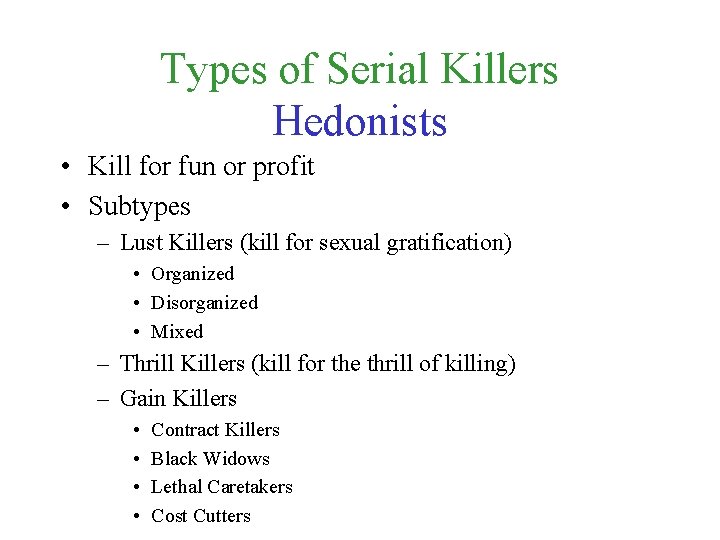 Types of Serial Killers Hedonists • Kill for fun or profit • Subtypes –