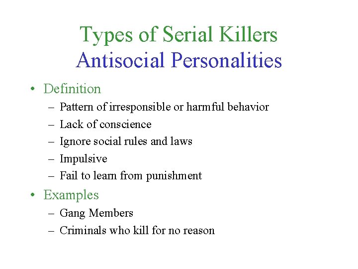 Types of Serial Killers Antisocial Personalities • Definition – – – Pattern of irresponsible