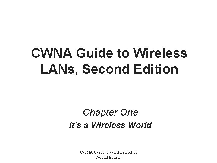 CWNA Guide to Wireless LANs, Second Edition Chapter One It’s a Wireless World CWNA