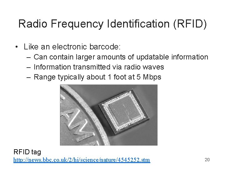 Radio Frequency Identification (RFID) • Like an electronic barcode: – Can contain larger amounts