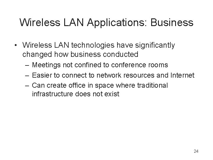 Wireless LAN Applications: Business • Wireless LAN technologies have significantly changed how business conducted