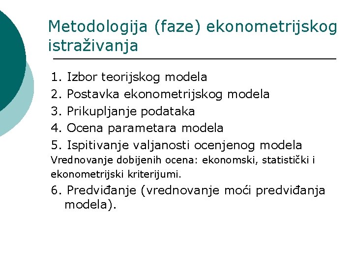 Metodologija (faze) ekonometrijskog istraživanja 1. 2. 3. 4. 5. Izbor teorijskog modela Postavka ekonometrijskog