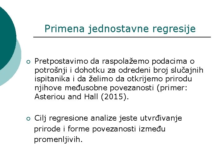 Primena jednostavne regresije ¡ Pretpostavimo da raspolažemo podacima o potrošnji i dohotku za odredeni