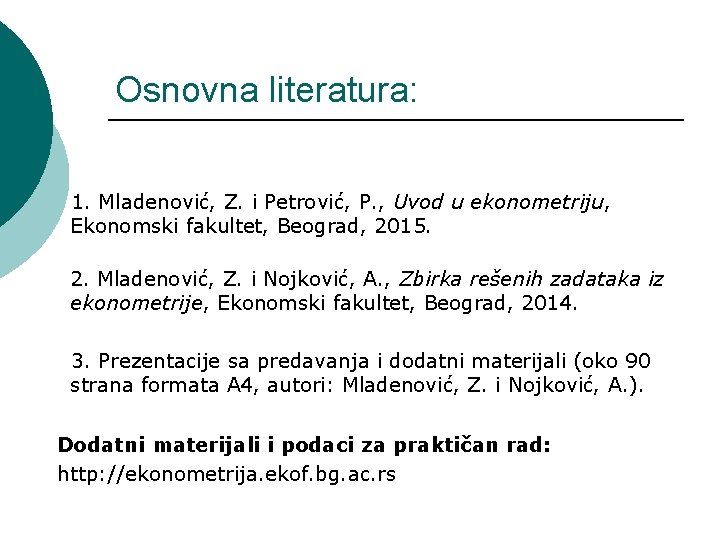 Osnovna literatura: 1. Mladenović, Z. i Petrović, P. , Uvod u ekonometriju, Ekonomski fakultet,