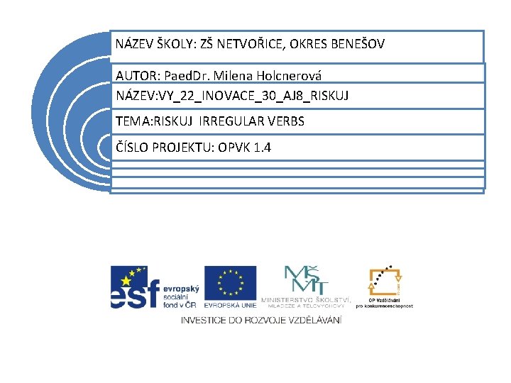 NÁZEV ŠKOLY: ZŠ NETVOŘICE, OKRES BENEŠOV AUTOR: Paed. Dr. Milena Holcnerová NÁZEV: VY_22_INOVACE_30_AJ 8_RISKUJ