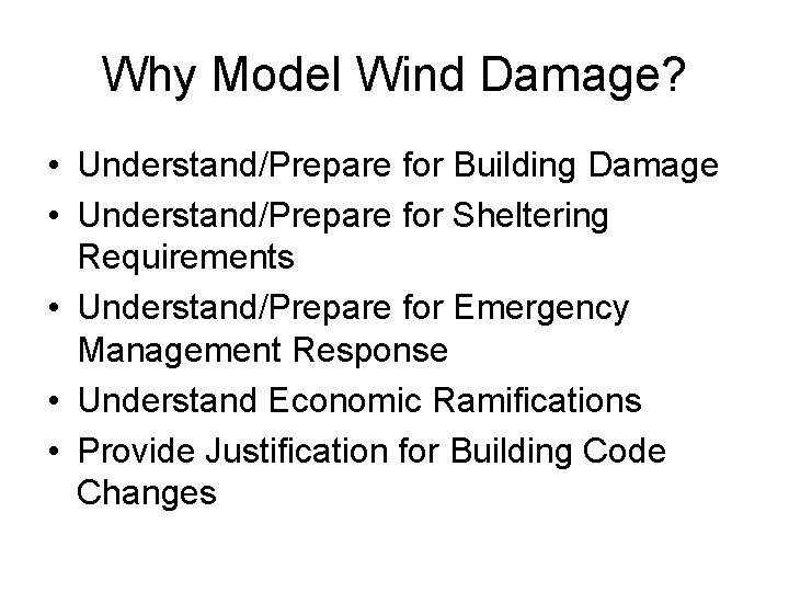 Why Model Wind Damage? • Understand/Prepare for Building Damage • Understand/Prepare for Sheltering Requirements