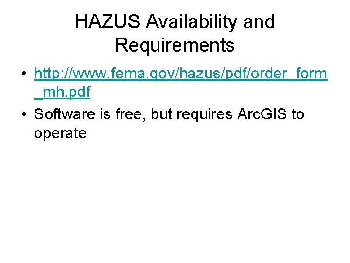 HAZUS Availability and Requirements • http: //www. fema. gov/hazus/pdf/order_form _mh. pdf • Software is