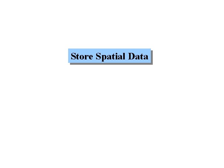 Store Spatial Data 