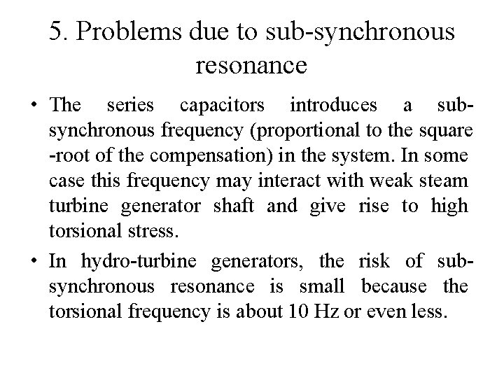 5. Problems due to sub-synchronous resonance • The series capacitors introduces a subsynchronous frequency