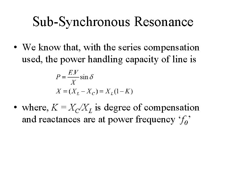 Sub-Synchronous Resonance • We know that, with the series compensation used, the power handling