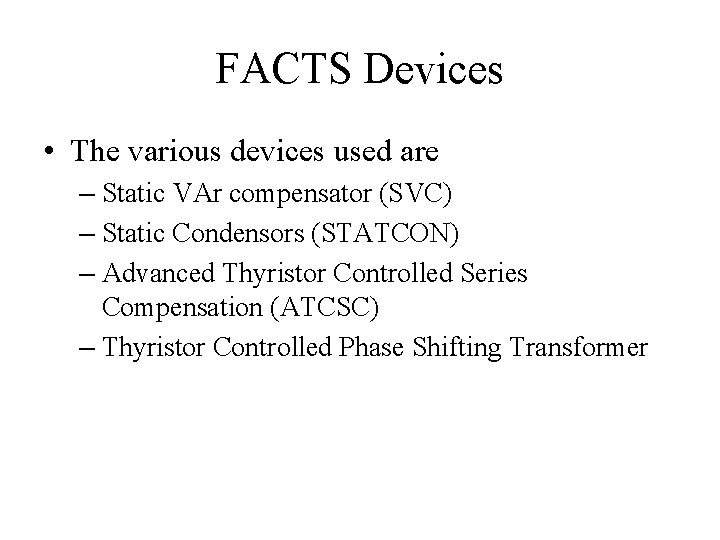 FACTS Devices • The various devices used are – Static VAr compensator (SVC) –