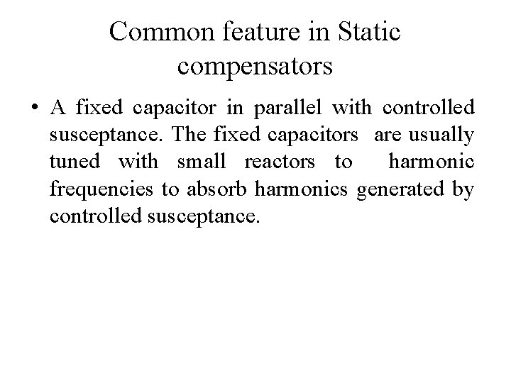 Common feature in Static compensators • A fixed capacitor in parallel with controlled susceptance.