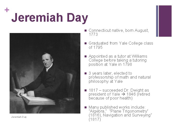 + Jeremiah Day n Connecticut native, born August, 1773 n Graduated from Yale College