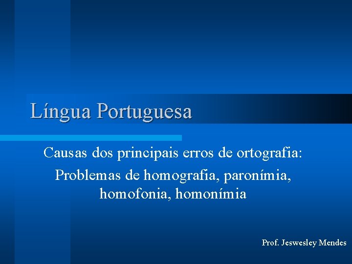 Língua Portuguesa Causas dos principais erros de ortografia: Problemas de homografia, paronímia, homofonia, homonímia
