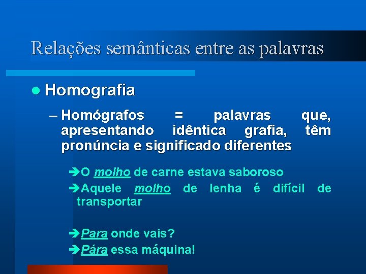 Relações semânticas entre as palavras l Homografia – Homógrafos = palavras que, apresentando idêntica