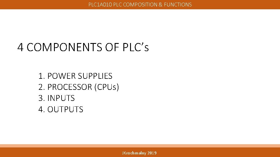 PLC 1 A 010 PLC COMPOSITION & FUNCTIONS 4 COMPONENTS OF PLC’s 1. POWER