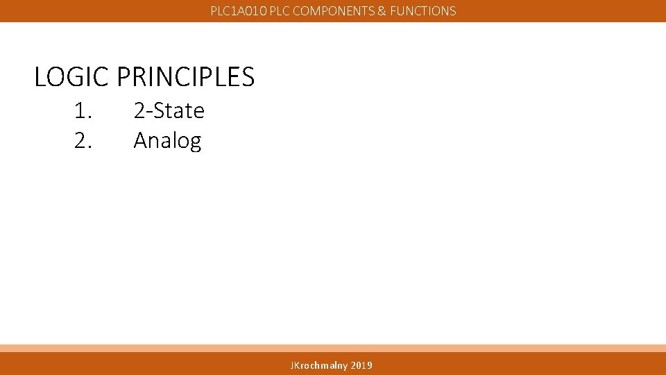 PLC 1 A 010 PLC COMPONENTS & FUNCTIONS LOGIC PRINCIPLES 1. 2. 2 -State