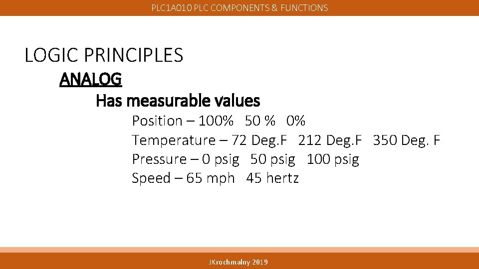 PLC 1 A 010 PLC COMPONENTS & FUNCTIONS LOGIC PRINCIPLES ANALOG Has measurable values