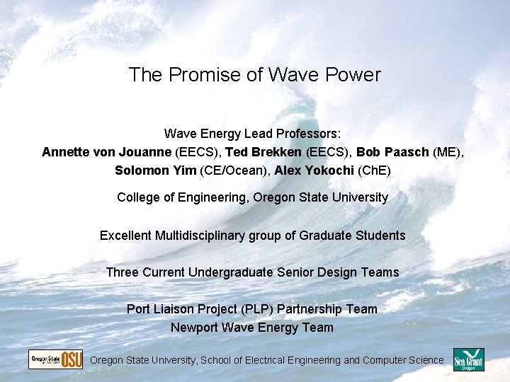 The Promise of Wave Power Wave Energy Lead Professors: Annette von Jouanne (EECS), Ted The Promise of Wave Power Wave Energy Lead Professors: Annette von Jouanne (EECS), Ted