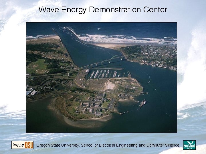 Wave Energy Demonstration Center Oregon State University, School of Electrical Engineering and Computer Science Wave Energy Demonstration Center Oregon State University, School of Electrical Engineering and Computer Science