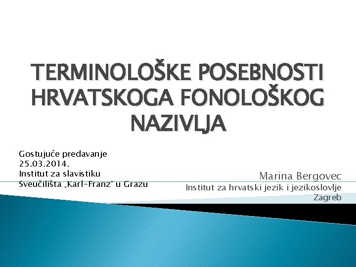 TERMINOLOŠKE POSEBNOSTI HRVATSKOGA FONOLOŠKOG NAZIVLJA Gostujuće predavanje 25. 03. 2014. Institut za slavistiku Sveučilišta