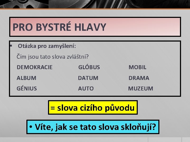 PRO BYSTRÉ HLAVY § Otázka pro zamyšlení: Čím jsou tato slova zvláštní? DEMOKRACIE GLÓBUS