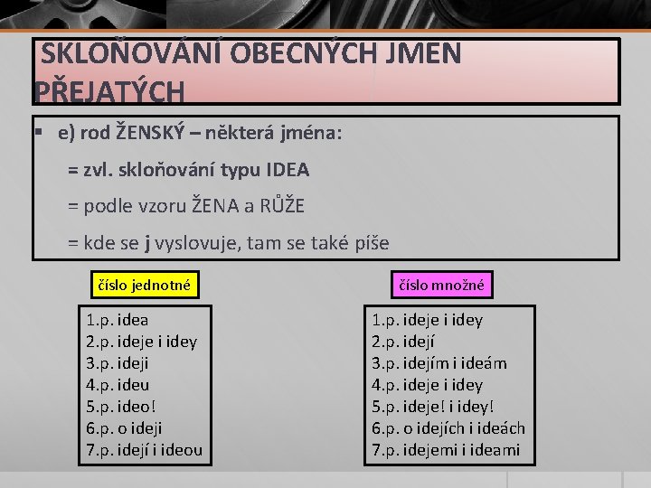 SKLOŇOVÁNÍ OBECNÝCH JMEN PŘEJATÝCH § e) rod ŽENSKÝ – některá jména: = zvl. skloňování