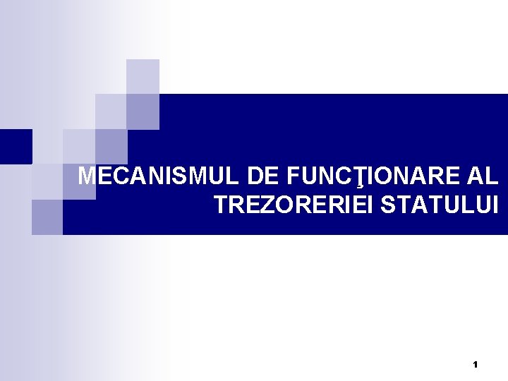 MECANISMUL DE FUNCŢIONARE AL TREZORERIEI STATULUI 1 MECANISMUL DE FUNCŢIONARE AL TREZORERIEI STATULUI 1
