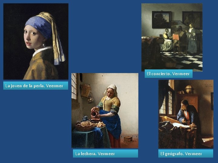 El concierto. Vermeer La joven de la perla. Veermer La lechera. Vermeer El geógrafo.