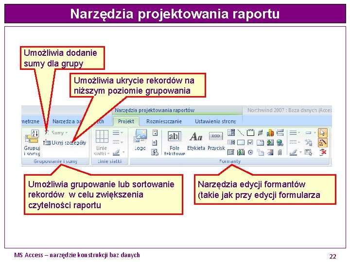 Narzędzia projektowania raportu Umożliwia dodanie sumy dla grupy Umożliwia ukrycie rekordów na niższym poziomie