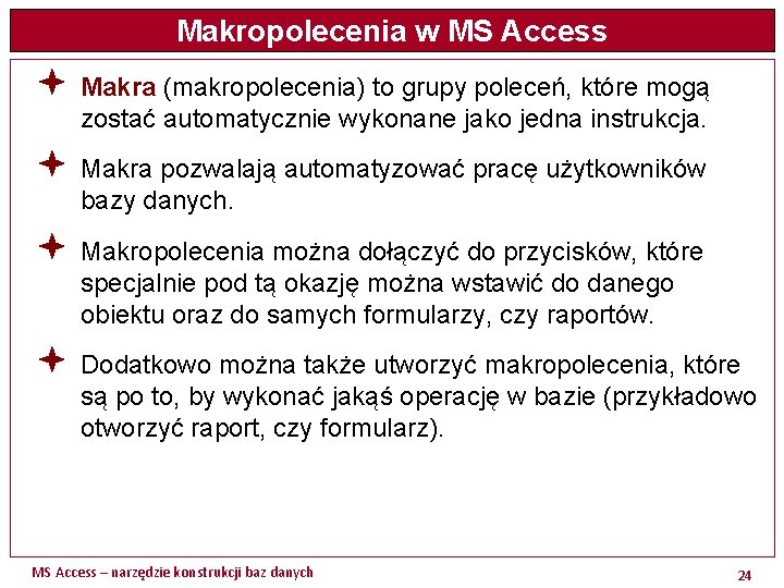 Makropolecenia w MS Access ª Makra (makropolecenia) to grupy poleceń, które mogą zostać automatycznie