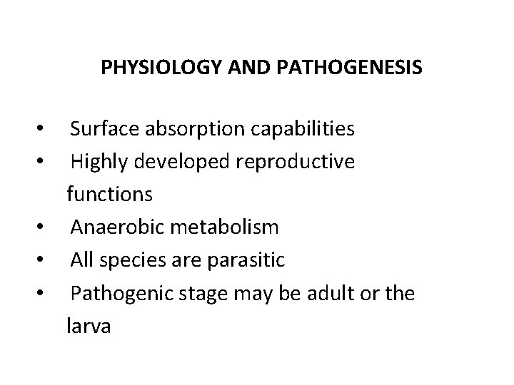 PHYSIOLOGY AND PATHOGENESIS • Surface absorption capabilities • Highly developed reproductive functions • Anaerobic