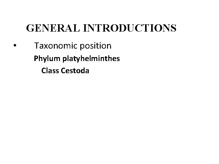 GENERAL INTRODUCTIONS • Taxonomic position Phylum platyhelminthes Class Cestoda 