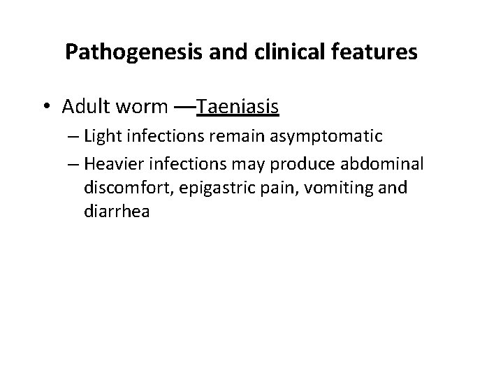 Pathogenesis and clinical features • Adult worm —Taeniasis – Light infections remain asymptomatic –