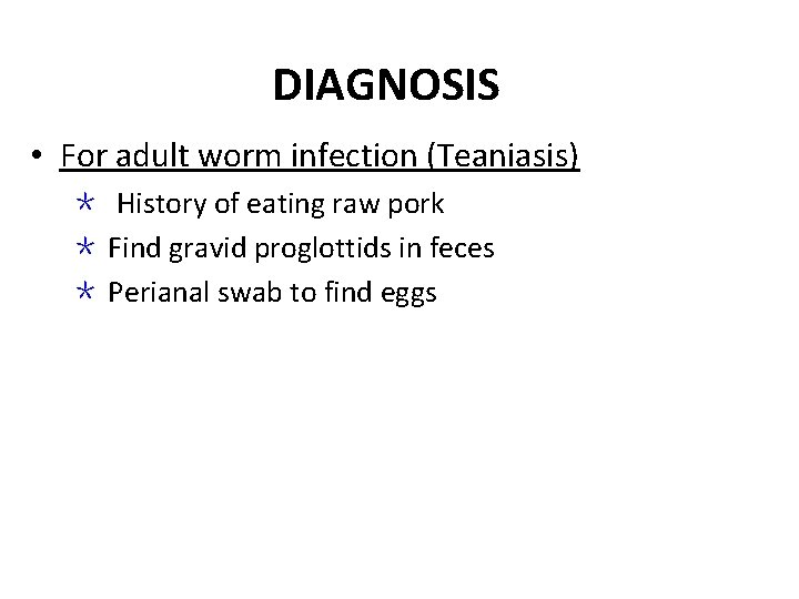 DIAGNOSIS • For adult worm infection (Teaniasis) ＊ History of eating raw pork ＊