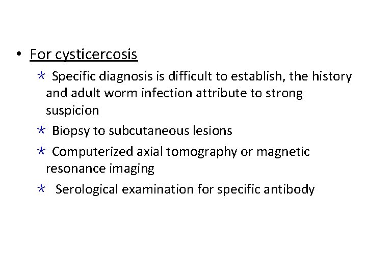  • For cysticercosis ＊ Specific diagnosis is difficult to establish, the history and