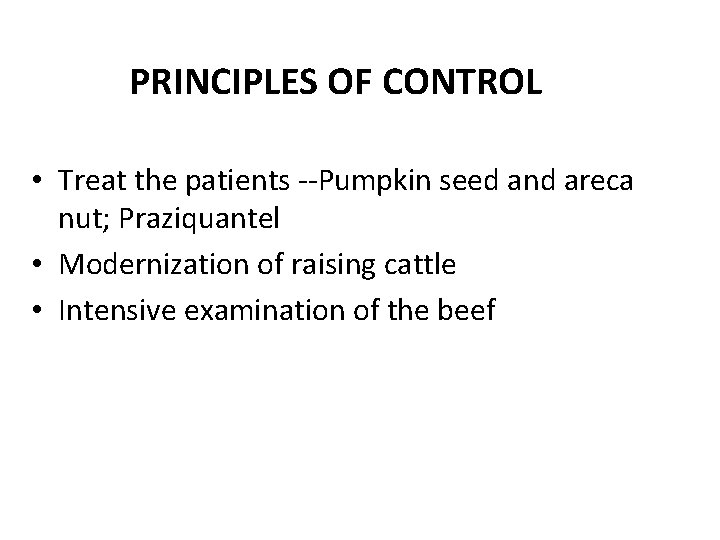 PRINCIPLES OF CONTROL • Treat the patients --Pumpkin seed and areca nut; Praziquantel •