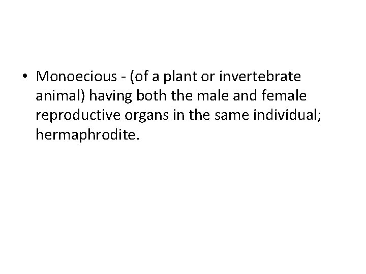  • Monoecious - (of a plant or invertebrate animal) having both the male