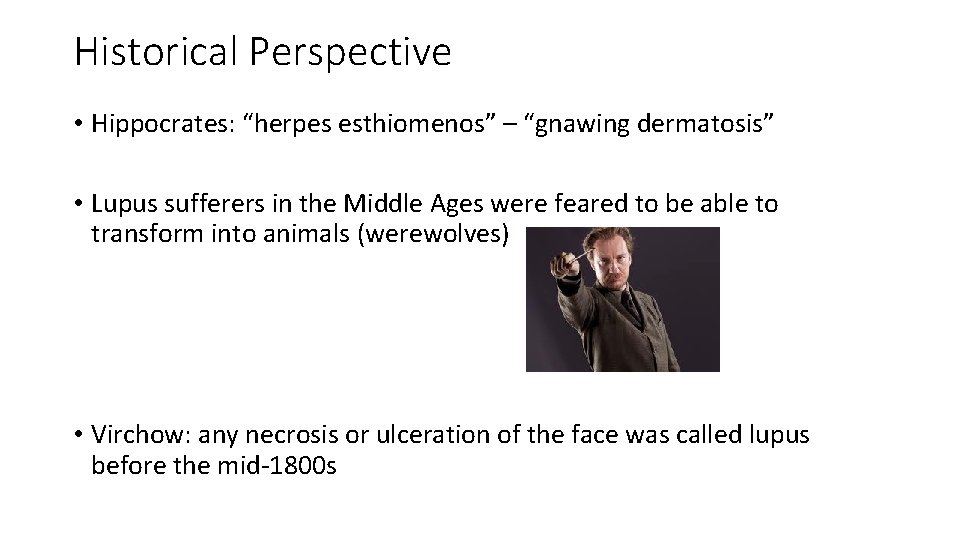 Historical Perspective • Hippocrates: “herpes esthiomenos” – “gnawing dermatosis” • Lupus sufferers in the