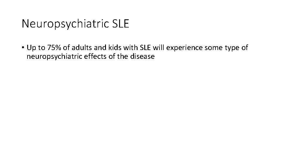 Neuropsychiatric SLE • Up to 75% of adults and kids with SLE will experience