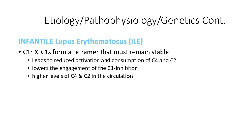 Etiology/Pathophysiology/Genetics Cont. INFANTILE Lupus Erythematosus (ILE) • C 1 r & C 1 s Etiology/Pathophysiology/Genetics Cont. INFANTILE Lupus Erythematosus (ILE) • C 1 r & C 1 s