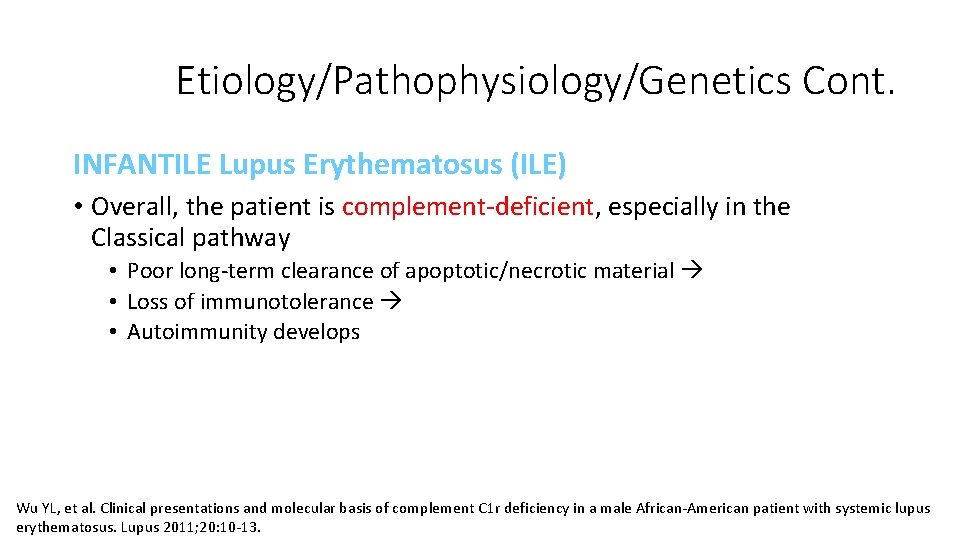 Etiology/Pathophysiology/Genetics Cont. INFANTILE Lupus Erythematosus (ILE) • Overall, the patient is complement-deficient, especially in Etiology/Pathophysiology/Genetics Cont. INFANTILE Lupus Erythematosus (ILE) • Overall, the patient is complement-deficient, especially in