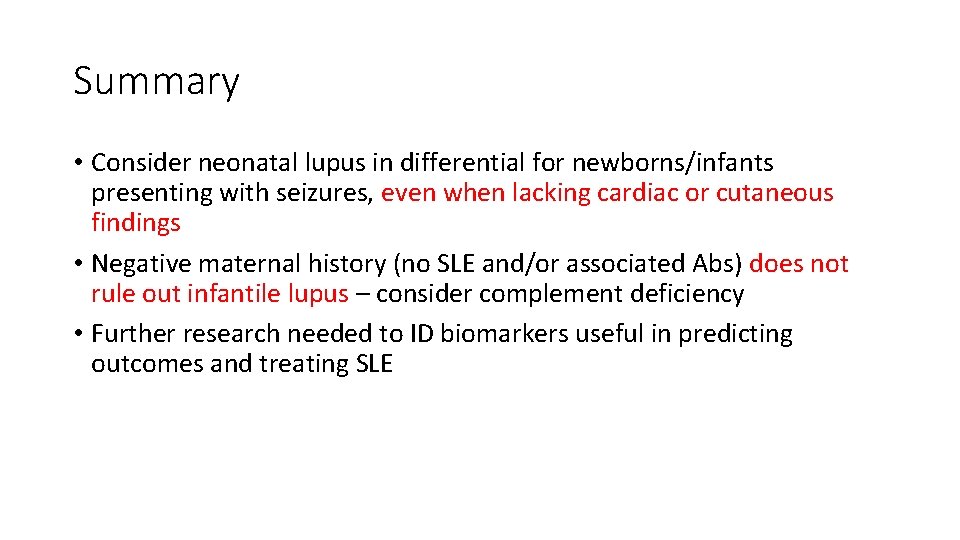 Summary • Consider neonatal lupus in differential for newborns/infants presenting with seizures, even when