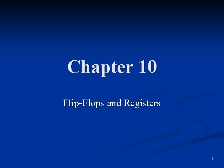 Chapter 10 Flip-Flops and Registers 1 