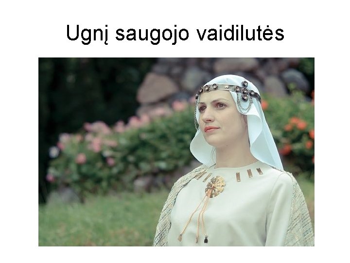 Ugnį saugojo vaidilutės 