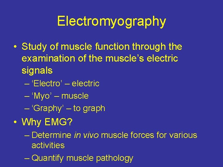 Electromyography • Study of muscle function through the examination of the muscle’s electric signals