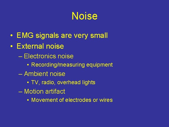 Noise • EMG signals are very small • External noise – Electronics noise •